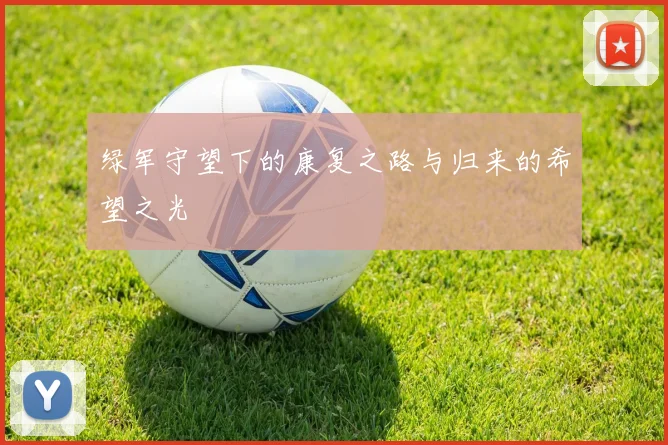 绿军守望下的康复之路与归来的希望之光
