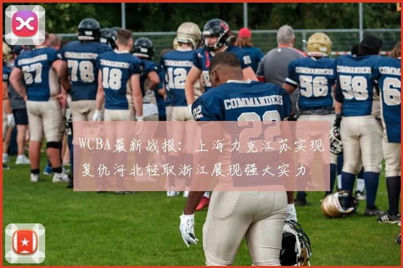 WCBA最新战报：上海力克江苏实现复仇河北轻取浙江展现强大实力