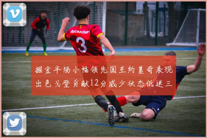 掘金半场小幅领先国王约基奇表现出色戈登贡献12分威少状态低迷三分球未能命中